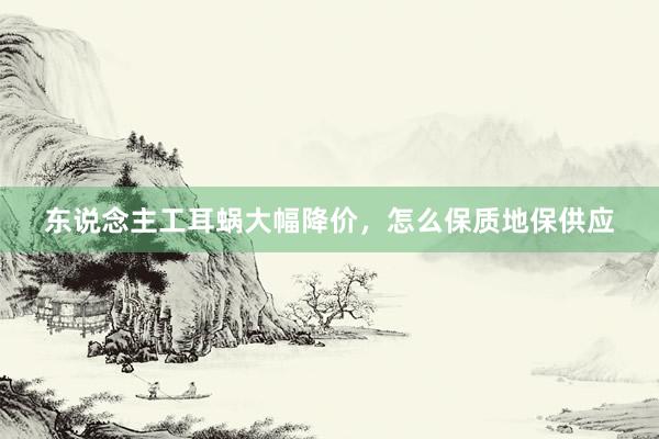 东说念主工耳蜗大幅降价，怎么保质地保供应